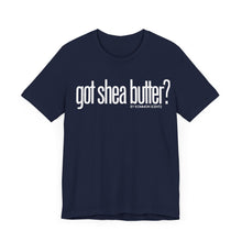 Load image into Gallery viewer, Unisex Bella Canvas &quot;GOT SHEA BUTTER&quot; Tee (various colors)
