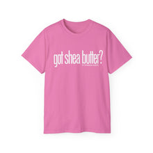 Load image into Gallery viewer, Unisex Ultra Cotton &quot;GOT SHEA BUTTER?&quot; (various colors)
