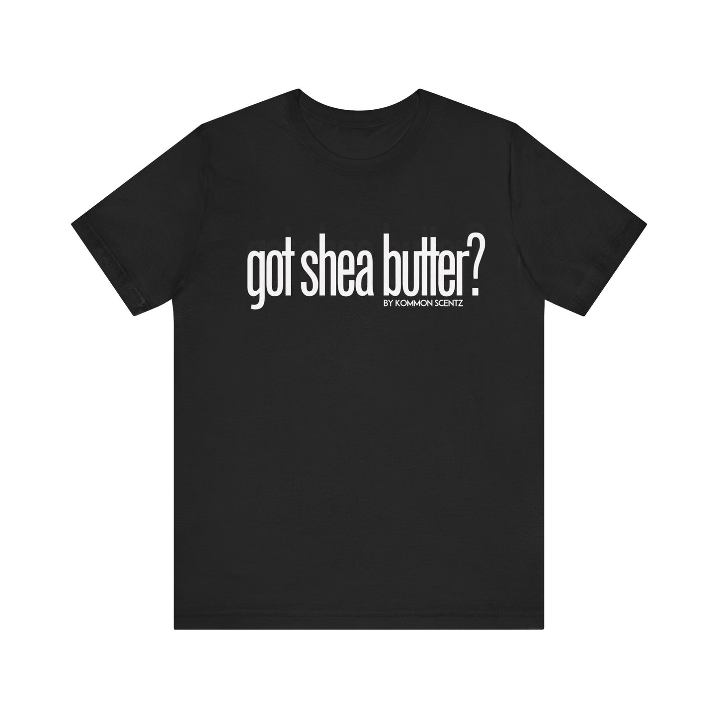 Unisex Bella Canvas "GOT SHEA BUTTER" Tee (various colors)