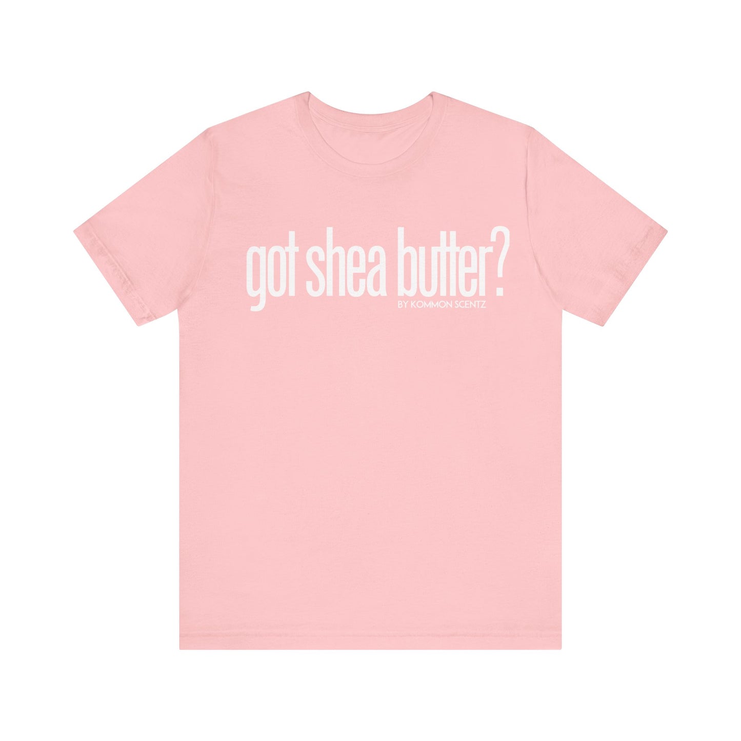 Unisex Bella Canvas "GOT SHEA BUTTER" Tee (various colors)