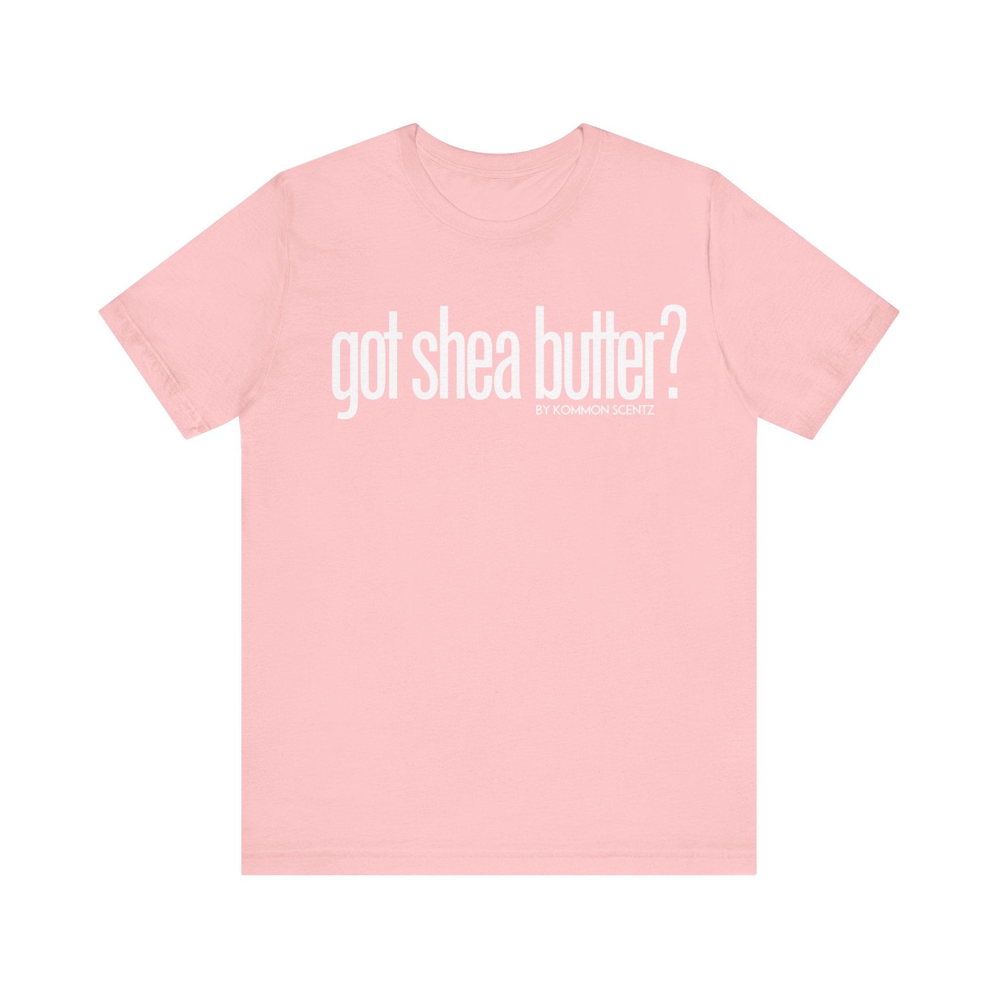 Unisex Bella Canvas "GOT SHEA BUTTER" Tee (various colors)
