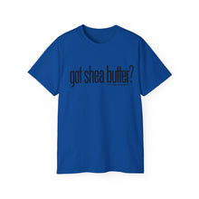 Load image into Gallery viewer, Unisex Ultra Cotton &quot;GOT SHEA BUTTER?&quot; (various colors)
