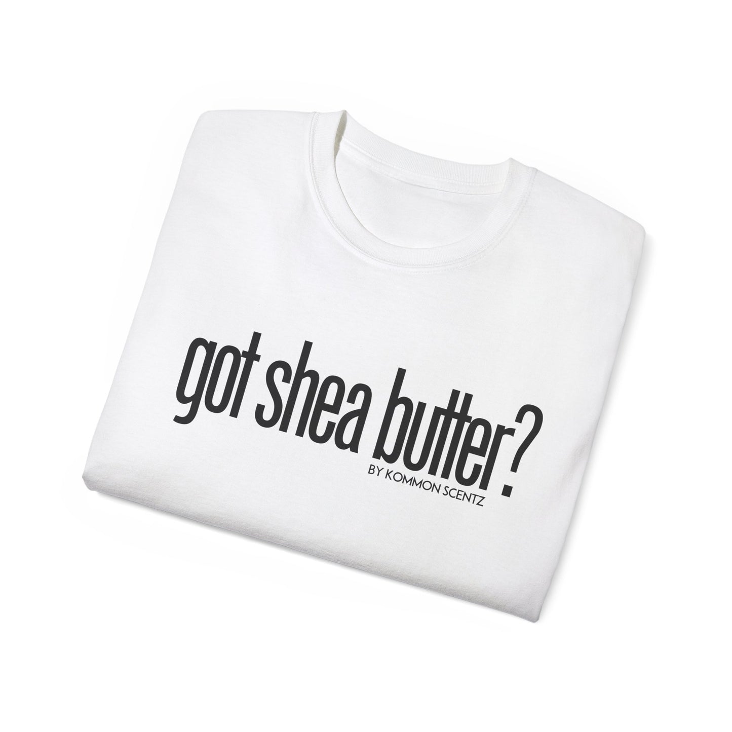 Unisex Ultra Cotton "GOT SHEA BUTTER?" (various colors)