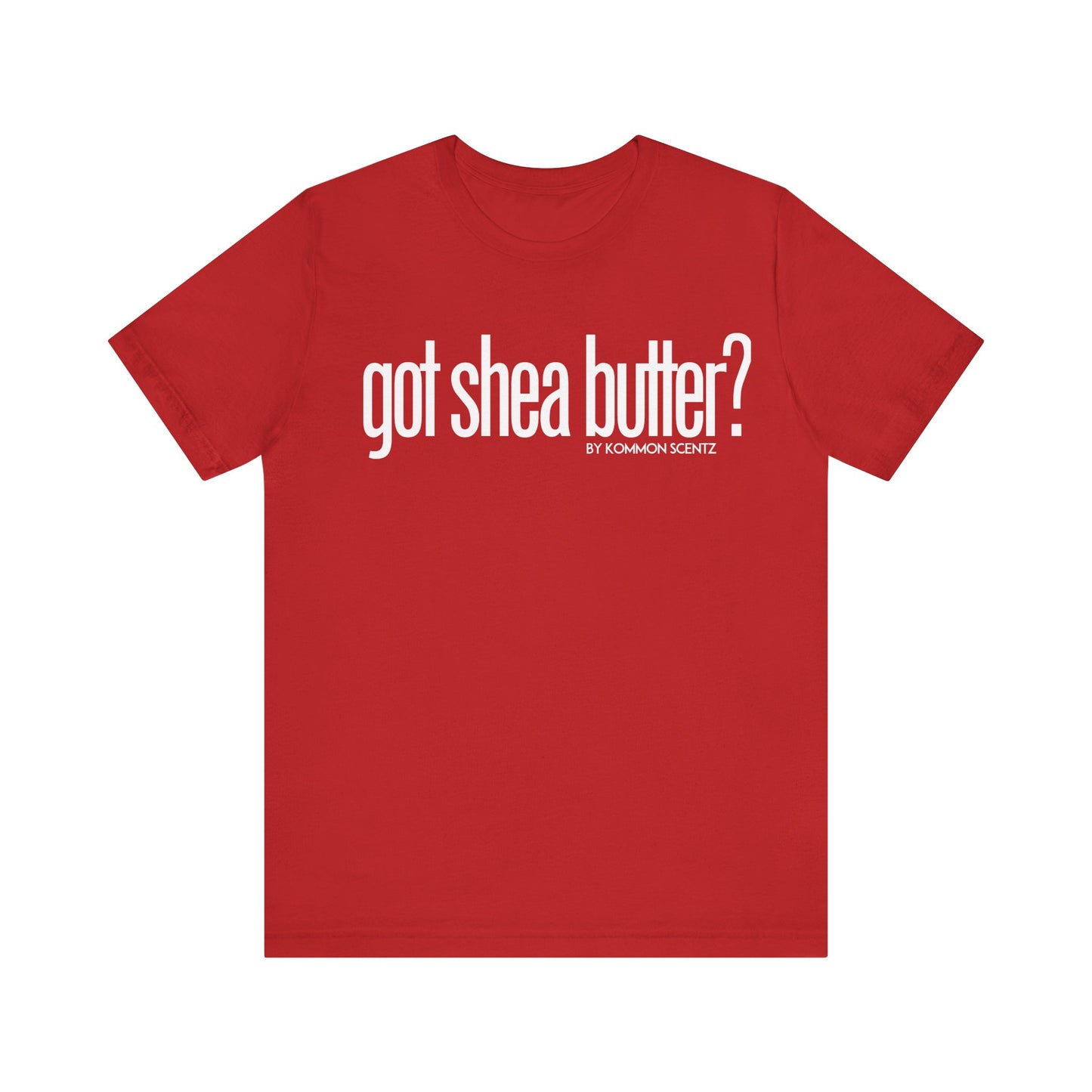 Unisex Bella Canvas "GOT SHEA BUTTER" Tee (various colors)