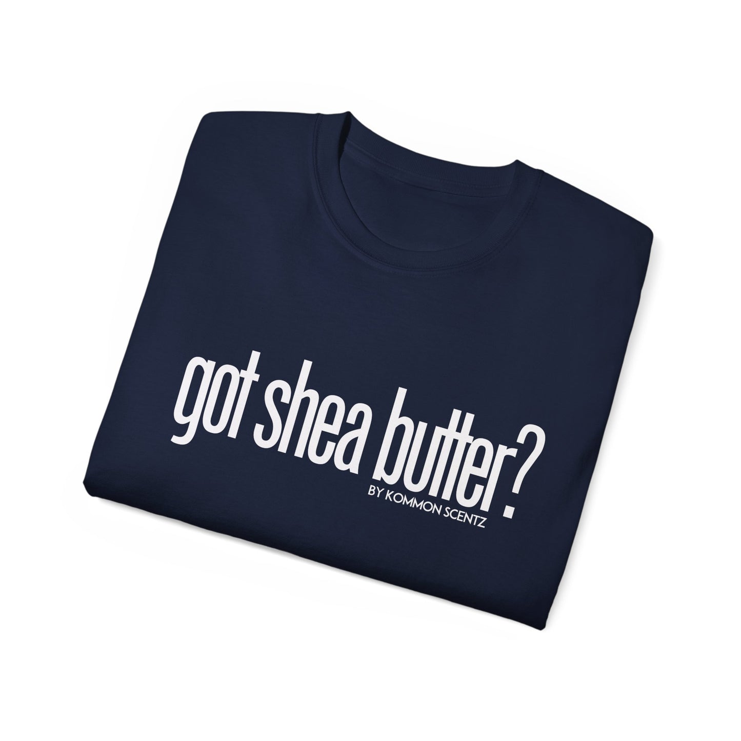 Unisex Ultra Cotton "GOT SHEA BUTTER?" (various colors)