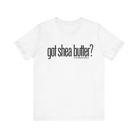 Unisex Bella Canvas "GOT SHEA BUTTER" Tee (various colors)