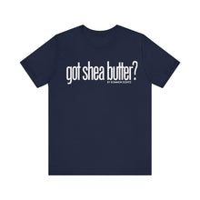 Load image into Gallery viewer, Unisex Bella Canvas &quot;GOT SHEA BUTTER&quot; Tee (various colors)
