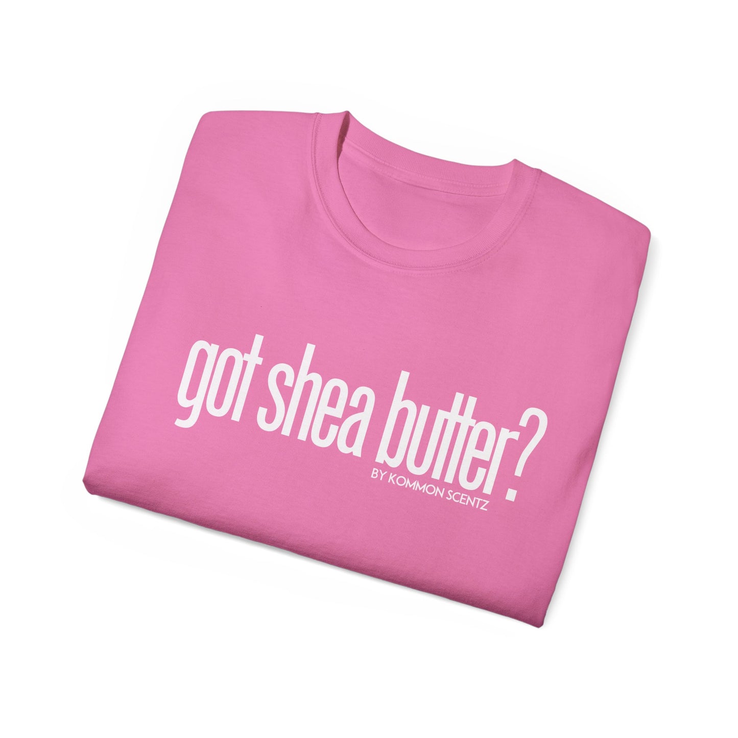 Unisex Ultra Cotton "GOT SHEA BUTTER?" (various colors)