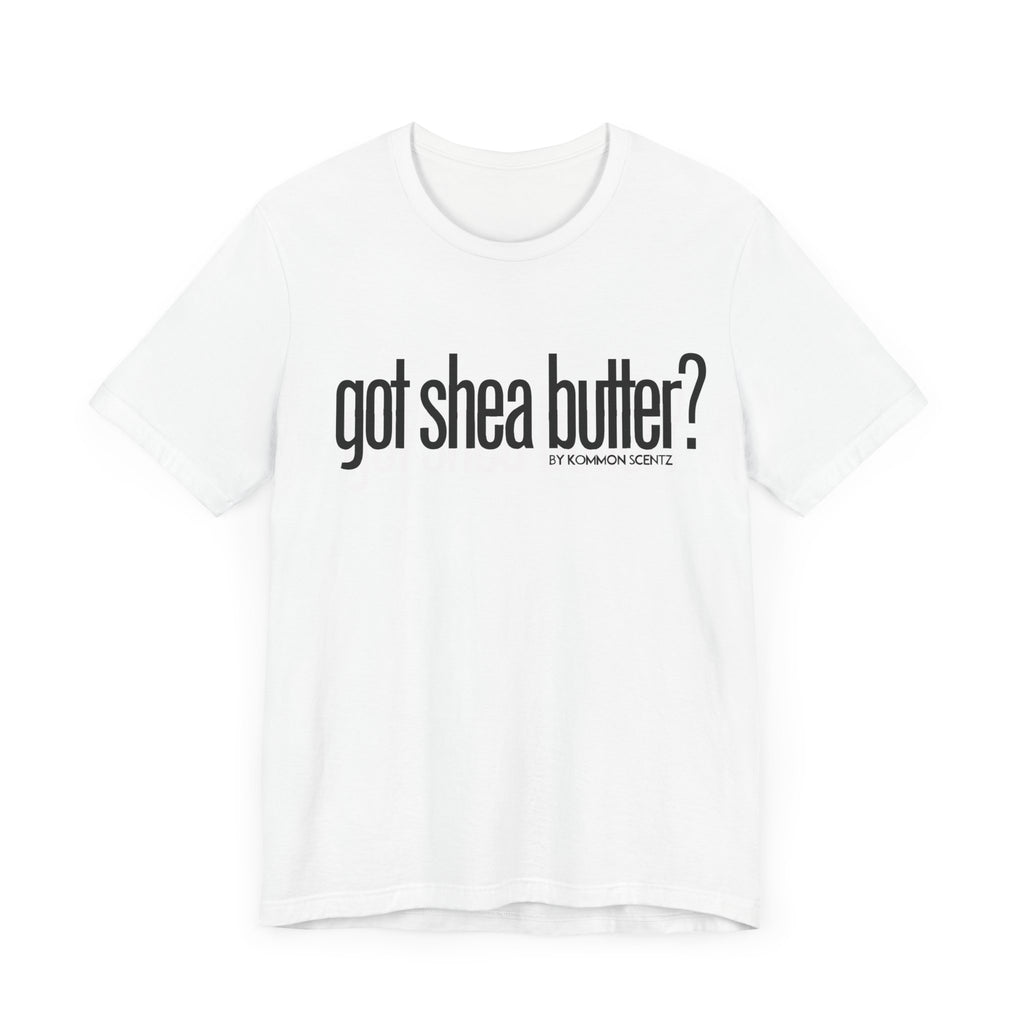 Unisex Bella Canvas "GOT SHEA BUTTER" Tee (various colors)