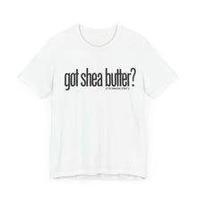 Load image into Gallery viewer, Unisex Bella Canvas &quot;GOT SHEA BUTTER&quot; Tee (various colors)
