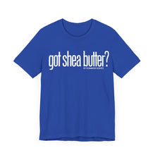 Load image into Gallery viewer, Unisex Bella Canvas &quot;GOT SHEA BUTTER&quot; Tee (various colors)
