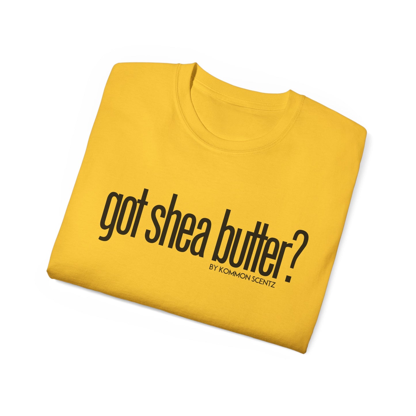 Unisex Ultra Cotton "GOT SHEA BUTTER?" (various colors)