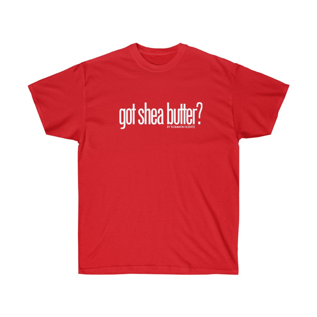 Unisex Ultra Cotton "GOT SHEA BUTTER?"