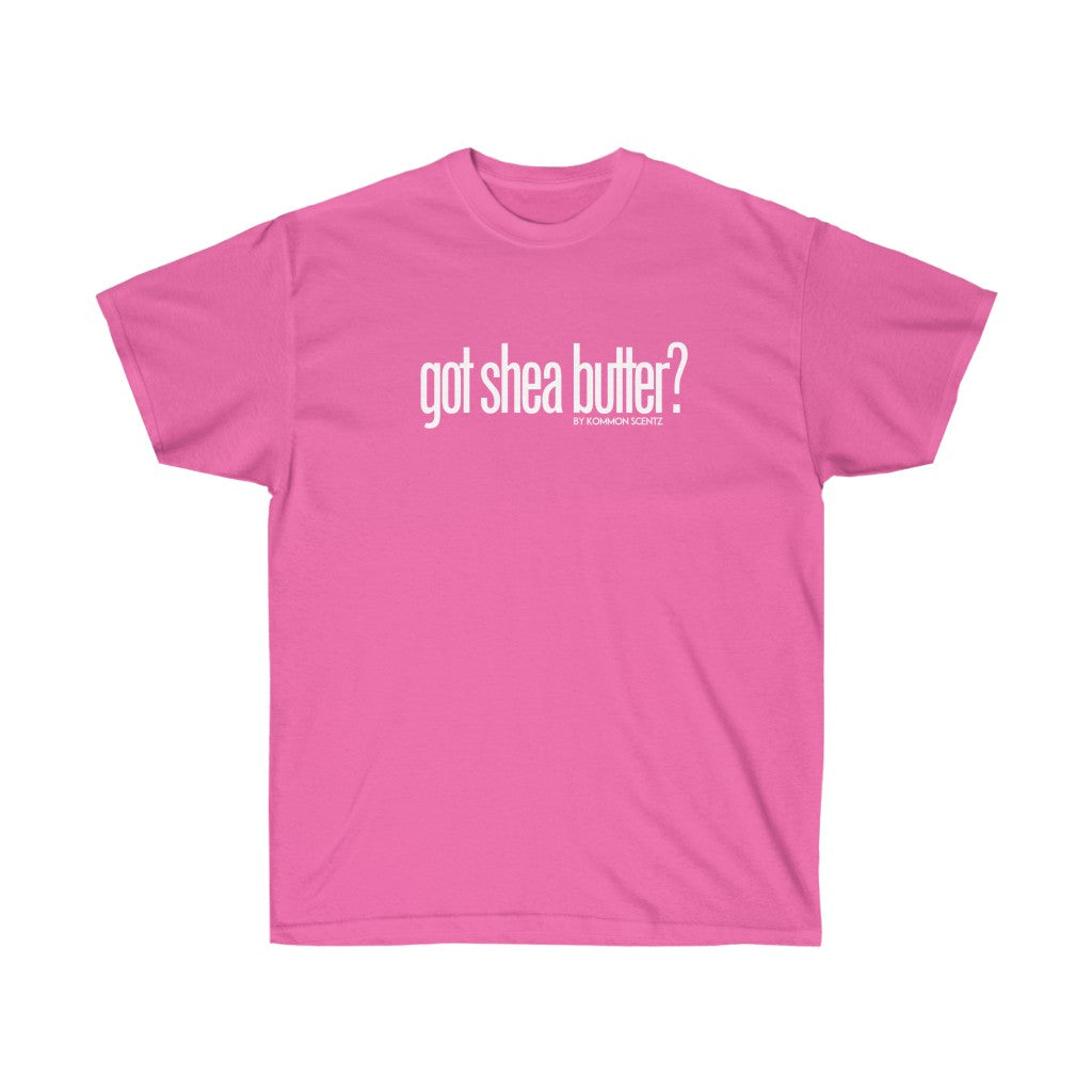 Unisex Ultra Cotton "GOT SHEA BUTTER?"