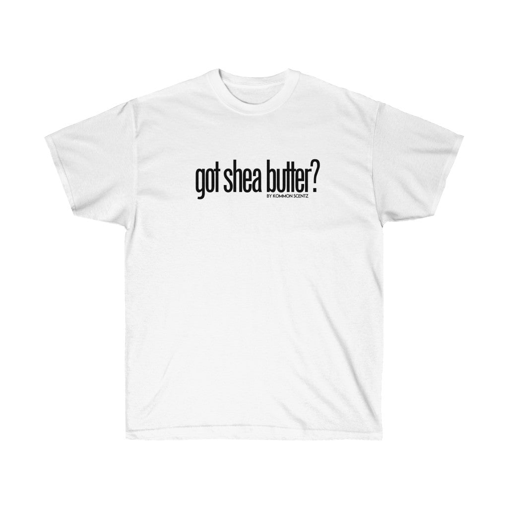 Unisex Ultra Cotton "GOT SHEA BUTTER?"