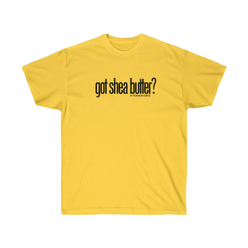 Unisex Ultra Cotton "GOT SHEA BUTTER?"